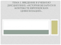 Тема 1. Введение в учебную дисциплину История Беларуси в контексте европейских