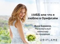 150 ББ или что я люблю в Орифлэйм
Анна Бармина,
Региональный менеджер
по