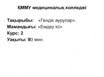 ҚММУ медициналық колледжі
Тақырыбы:  Гендік аурулар .
Мамандығы: Емдеу