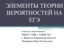 ЭЛЕМЕНТЫ ТЕОРИИ ВЕРОЯТНОСТЕЙ НА ЕГЭ