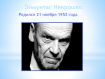 Э́ймунтас Някро́шюс
Родился 21 ноября 1952 года