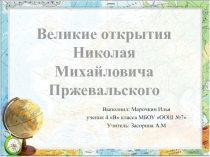 Великие открытия Николая
Михайловича Пржевальского
Выполнил: Марочкин