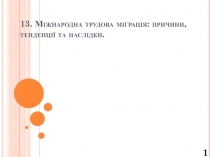 13. Міжнародна трудова міграція: причини, тенденції та наслідки