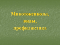 Микотоксикозы,
виды,
профилактика