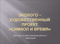 эколого – художественный проект Символ и Время