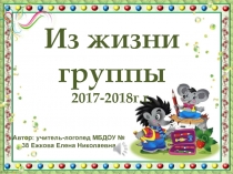 Из жизни группы
2017-2018г.г.
Автор: учитель-логопед МБДОУ № 38 Ежкова Елена