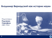 1
Владимир Вернадский как историк науки
Подготовил:
Родченко
Серафим
ИВС РАН