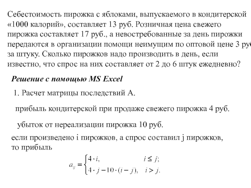 Игры с природой
Природа - совокупность неопределенных факторов,
влияющих на Себестоимость пирожка с яблоками, выпускаемого в кондитерской«1000 калорий», составляет 13 руб. Себестоимость пирожка с яблоками, выпускаемого в кондитерской«1000 калорий», составляет 13 руб. Розничная цена свежего пирожка составляет 17