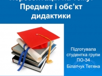 Перезентація на тему: Предмет і обє ’ кт дидактики