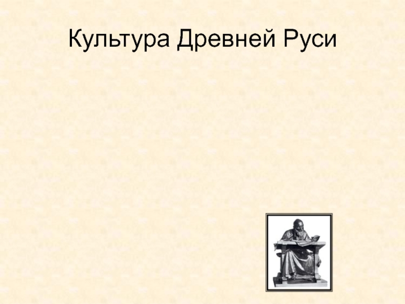 Древняя Русь
IX - XIII вв Культура Древней Руси Культура Древней Руси