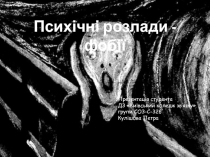 Психічні розлади - фобії
Презентація студента
ДЗ Київський коледж зв ’ яз ку