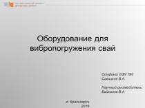 Оборудование для вибропогружения свай
г. Красноярск 2019
Студент СФУ