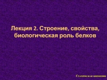 1
Лекция 2. Строение, свойства, биологическая роль белков
Статическая биохимия