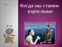 Когда мы станем
взрослыми