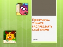 Практикум Учимся распределять своё время
Урок 13