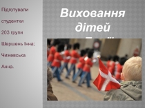 Виховання дітей
у Данії
Підготували
студентки
203 групи
Шершень Інна