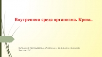 Внутренняя среда организма. Кровь.
Выполнила преподаватель Анатомии и