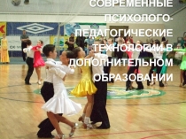 СОВРЕМЕННЫЕ ПСИХОЛОГО-ПЕДАГОГИЧЕСКИЕ ТЕХНОЛОГИИ В ДОПОЛНИТЕЛЬНОМ ОБРАЗОВАНИИ