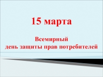 15 марта Всемирный день защиты прав потребителей
