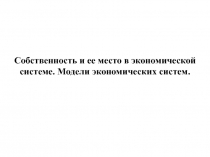 Собственность и ее место в экономической системе. Модели экономических систем