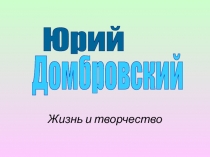 Жизнь и творчество
Юрий
Домбровский