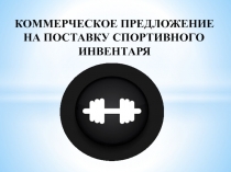 КОММЕРЧЕСКОЕ ПРЕДЛОЖЕНИЕ
НА ПОСТАВКУ СПОРТИВНОГО
ИНВЕНТАРЯ