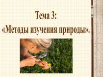 Тема 3:
Методы изучения природы
