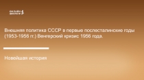 Внешняя политика СССР в первые послесталинские годы
(1953-1956 гг.) Венгерский