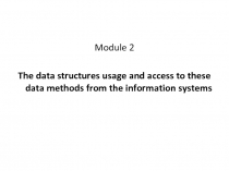 Module 2
The data structures usage and access to these data methods from the