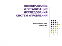 ПЛАНИРОВАНИЕ И ОРГАНИЗАЦИЯ ИССЛЕДОВАНИЯ СИСТЕМ УПРАВЛЕНИЯ