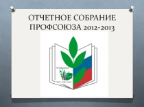 ОТЧЕТНОЕ СОБРАНИЕ ПРОФСОЮЗА 2012-2013