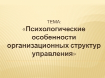 Тема:  Психологические особенности организационных структур управления