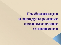Глобализация и международные экономические отношения
