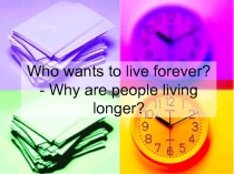 Who wants to live forever? - Why are people living longer?