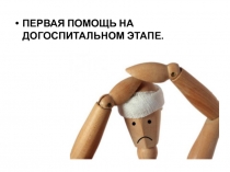 ПЕРВАЯ ПОМОЩЬ НА ДОГОСПИТАЛЬНОМ ЭТАПЕ