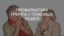 ПРОФИЛАКТИКА ГРИППА У ПОЖИЛЫХ ЛЮДЕЙ