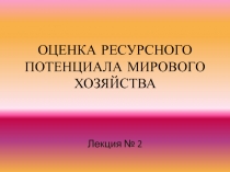 ОЦЕНКА РЕСУРСНОГО ПОТЕНЦИАЛА МИРОВОГО ХОЗЯЙСТВА