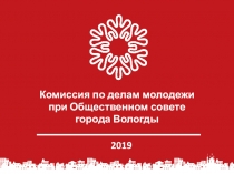 Комисси я по делам молодежи при Общественном совете города Вологды
2019