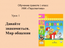 Давайте
знакомиться. Мир общения
Урок 1
Обучение грамоте 1 класс
УМК