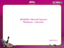 WHISKAS Мясной Паштет
Механика - сэмплинг.
Май 2012 г