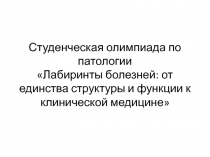 Студенческая олимпиада по патологии Лабиринты болезней: от единства структуры