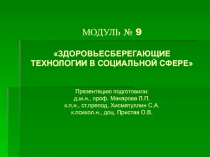 МОДУЛЬ № 9 ЗДОРОВЬЕСБЕРЕГАЮЩИЕ ТЕХНОЛОГИИ В СОЦИАЛЬНОЙ СФЕРЕ Презентацию