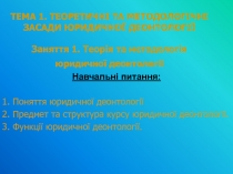 ТЕМА 1. ТЕОРЕТИЧНІ ТА МЕТОДОЛОГІЧНІ ЗАСАДИ ЮРИДИЧНОЇ ДЕОНТОЛОГІЇ Заняття 1