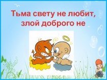 Тьма свету не любит, злой доброго не терпит