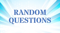RANDOM QUESTIONS