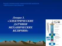 Лекция 3. ЭЛЕКТРИЧЕСКИЕ ДАТЧИКИ МЕХАНИЧЕСКИХ ВЕЛИЧИН
Основы автоматизации
