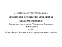Семейные фотохроники
Замотаева Владимира Ивановича
(дяди моего папы)
Материал