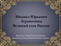 Михаил Юрьевич Лермонтов Великий сын России