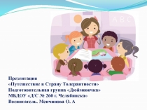 Презентация
Путешествие в Страну Толерантности
Подготовительная группа