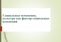 Социальные изменения, культура как фактор социальных изменений
